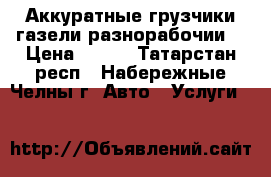 Аккуратные грузчики,газели,разнорабочии. › Цена ­ 250 - Татарстан респ., Набережные Челны г. Авто » Услуги   